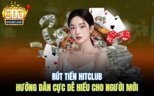Rút Tiền Hitclub | Hướng Dẫn Cực Dễ Hiểu Cho Người Mới